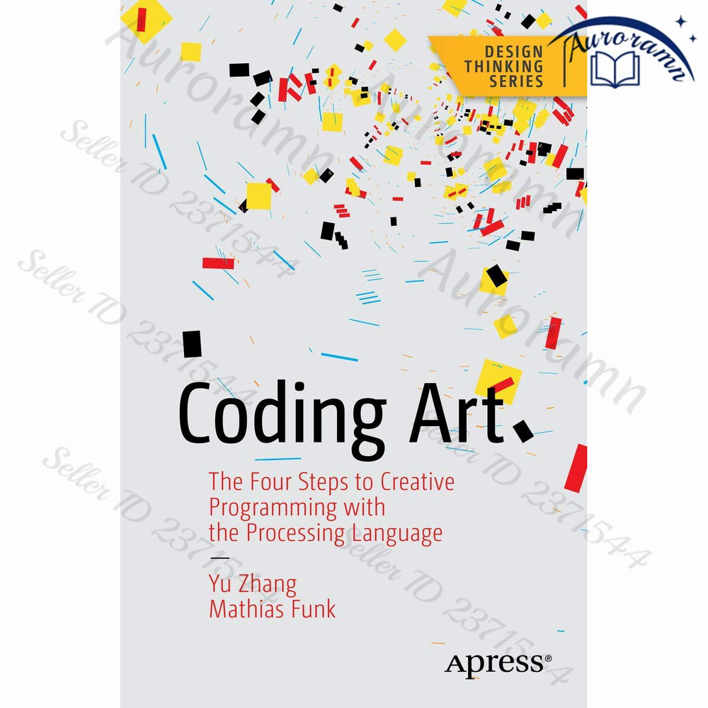 Coding Art: The Four Steps to Creative Programming with the Processing ...