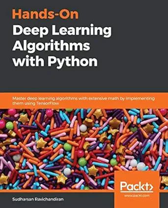 Hands-On Deep Learning Algorithms with Python: Master deep learning algorithms with extensive math by #1
