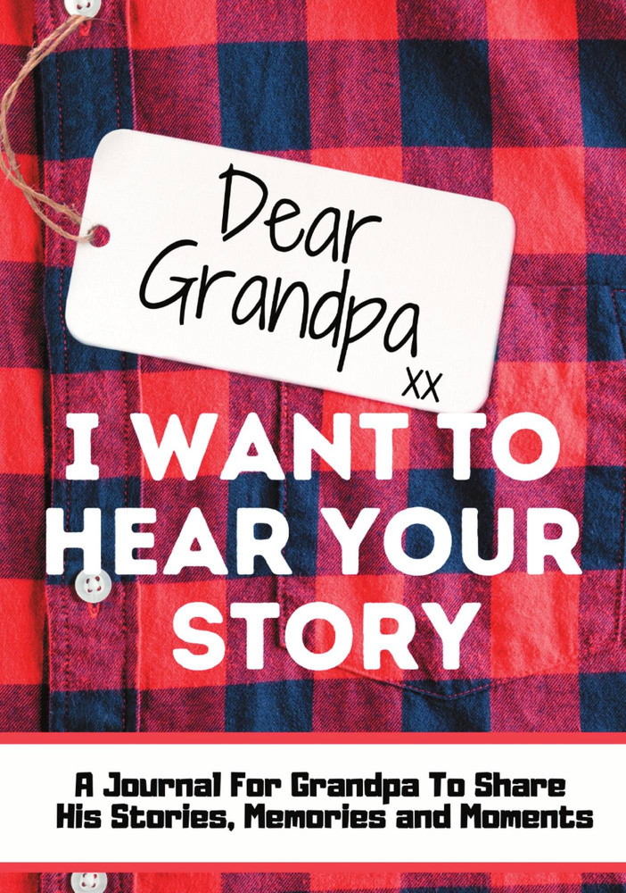 Dear Grandpa. I Want To Hear Your Story. A Guided Memory Journal to Share The Stories, Memories and Moments #1