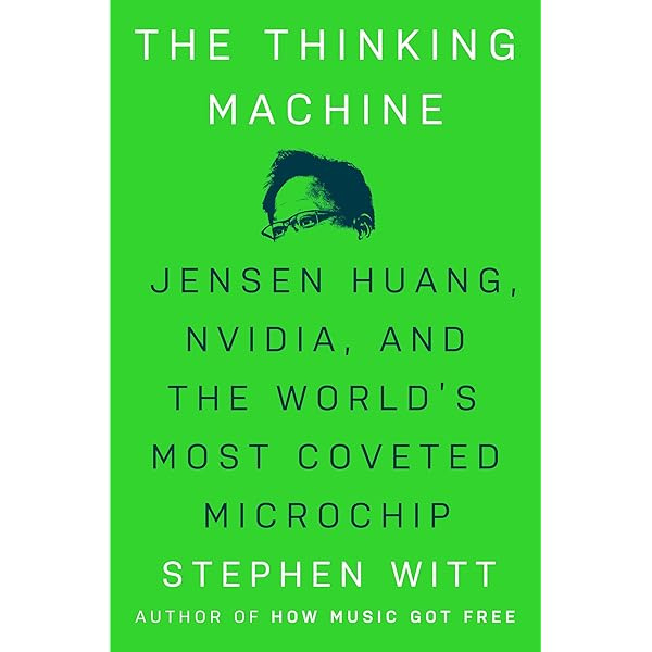 The Thinking Machine: Jensen Huang, Nvidia, and the World's Most