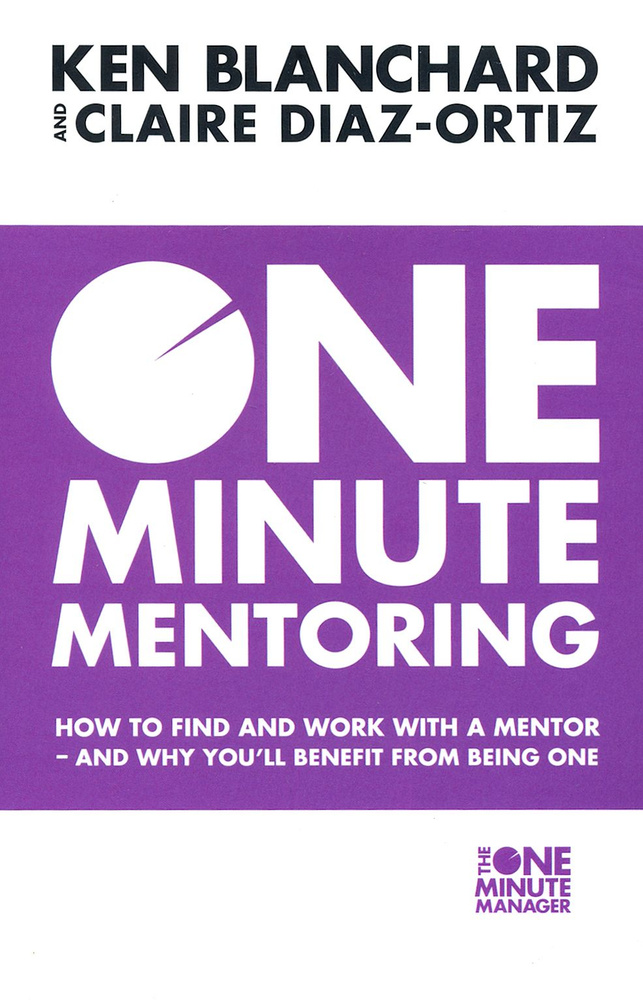 One Minute Mentoring. How to Find and Work with a Mentor - And Why Youll Benefit from Being One / Книга #1