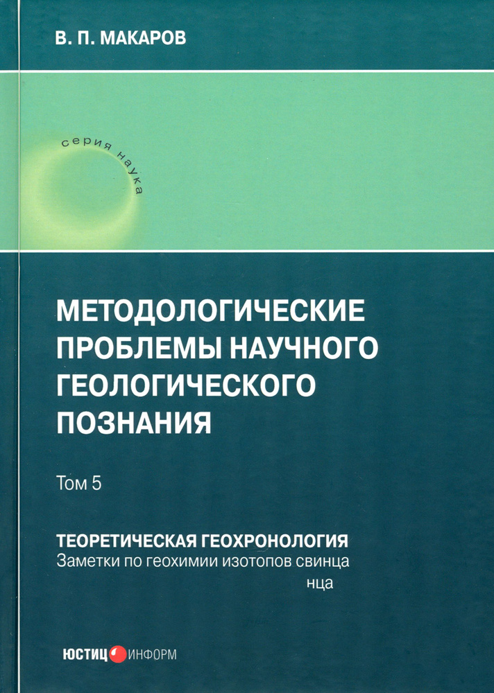 Методологические проблемы научного геологического познания. Теоретическая геохронология. Том 5 | Макаров #1