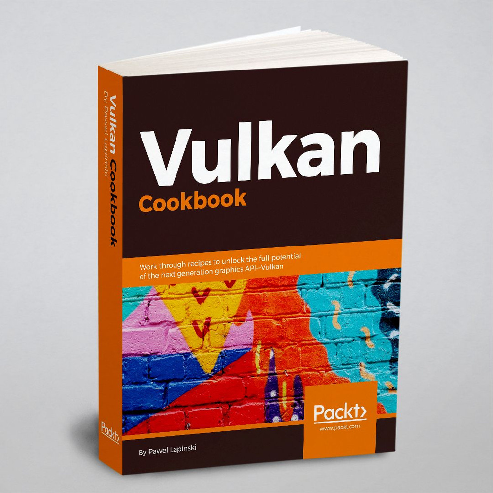 Vulkan Cookbook. Work through recipes to unlock the full potential of the  next generation graphics API-Vulkan