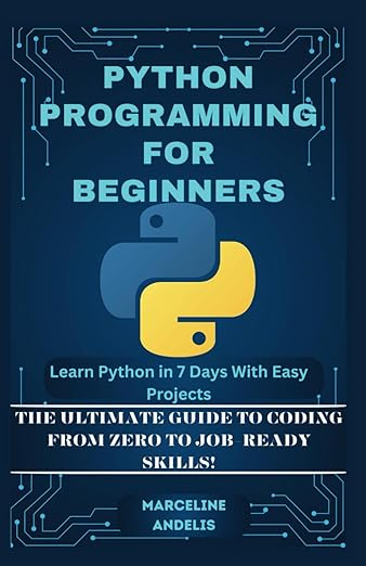 PYTHON PROGRAMMING FOR BEGINNERS: Learn Python in 7 Days with Easy Projects: The Ultimate Guide to Coding #1