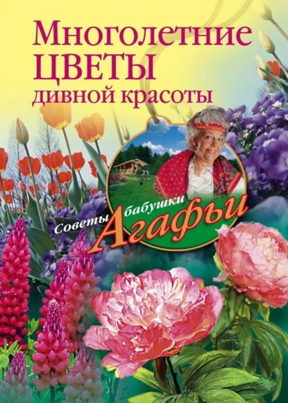 Многолетние цветы дивной красоты. Выращивание, размножение, уход | Звонарева Агафья Тихоновна | Электронная #1