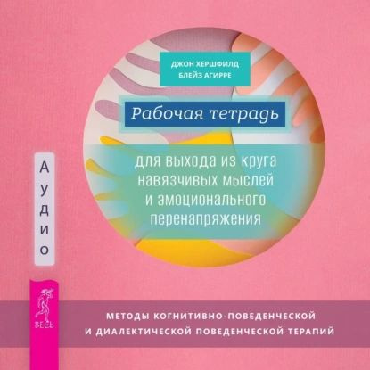 Рабочая тетрадь для выхода из круга навязчивых мыслей и эмоционального перенапряжения. Методы когнитивно-поведенческой #1