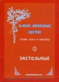 Наши любимые песни : слова, ноты и аккорды. Вып.5. Застольные  #1