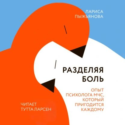 Разделяя боль. Опыт психолога МЧС, который пригодится каждому | Пыжьянова Лариса | Электронная аудиокнига #1