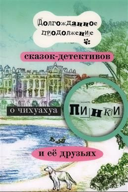 Долгожданное продолжение сказок-детективов о чихуахуа Пинки и ее друзьях. Воронкевич Е. А.  #1