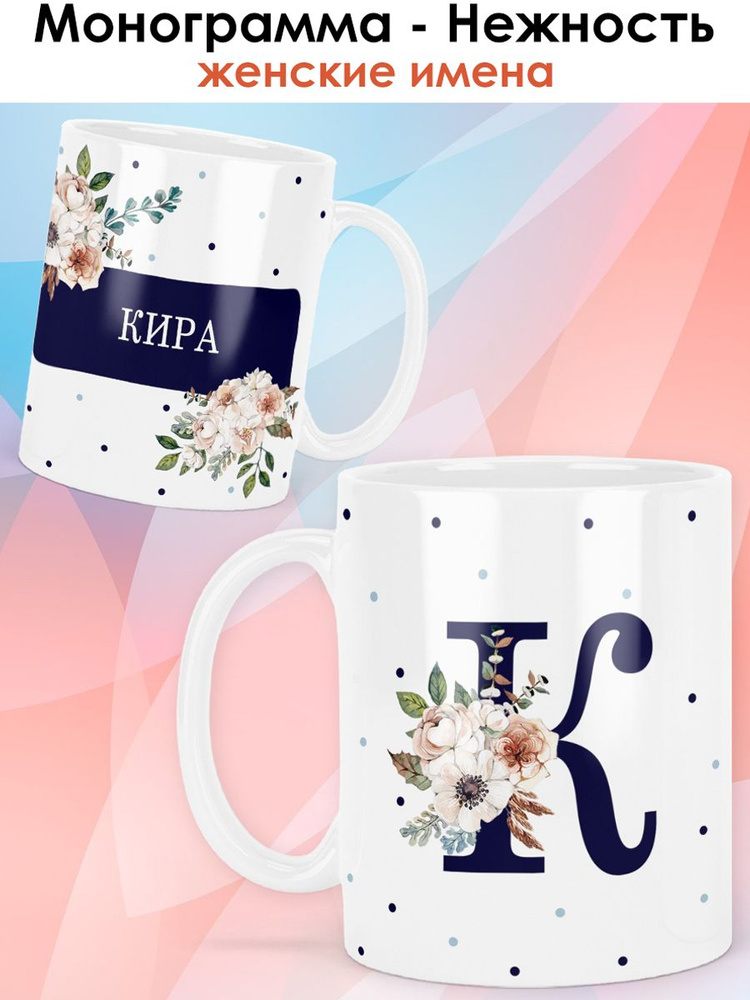 print LOOK / Кружка Кира "Монограмма - Нежность" подарок с именем женщине, девушке / белая основа #1