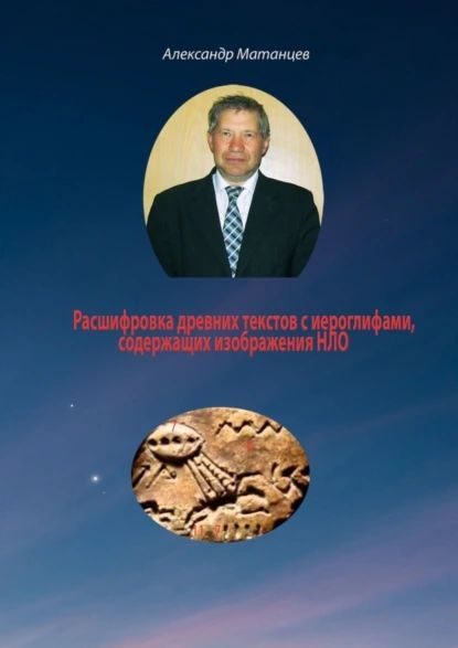 Расшифровка древних текстов с иероглифами, содержащих изображения НЛО | Матанцев Александр Николаевич #1