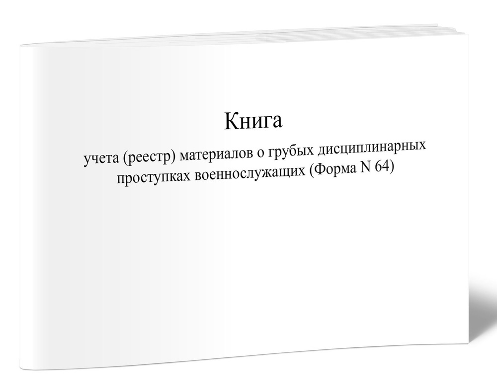 Книга учета (реестр) материалов о грубых дисциплинарных проступках военнослужащих (Форма N 64). 40 страниц #1