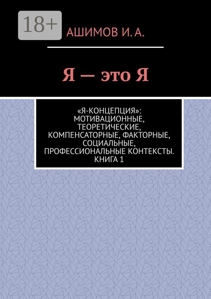 Я - это Я. Я-концепция: мотивационные, теоретические, компенсаторные, факторные, социальные, профессиональные #1