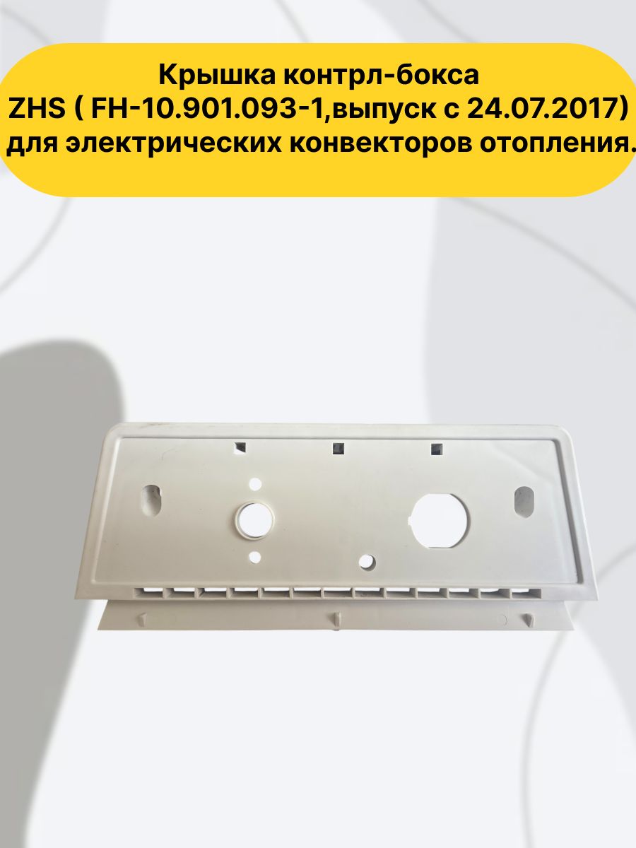 Крышка контрл-бокса ZHS ( FH-10.901.093-1,выпуск с 24.07.2017) пластиковая крышка блока управления для электрических конвекторов отопления.