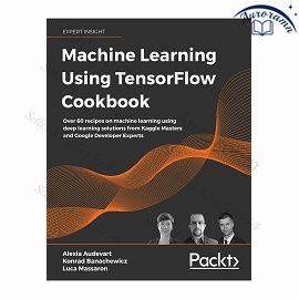 Machine Learning Using TensorFlow Cookbook: Over 60 recipes on machine learning using deep learning solutions #1