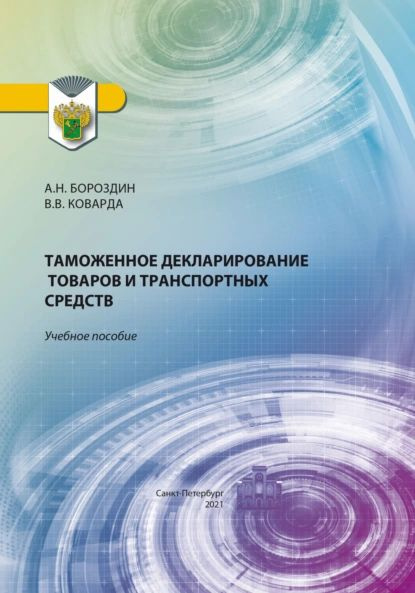 Таможенное декларирование товаров и транспортных средств | А. Н. Бороздин, В. В. Коварда | Электронная #1