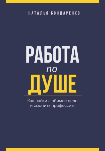 Работа по душе. Как найти любимое дело и сменить профессию | Бондаренко Наталья | Электронная книга  #1
