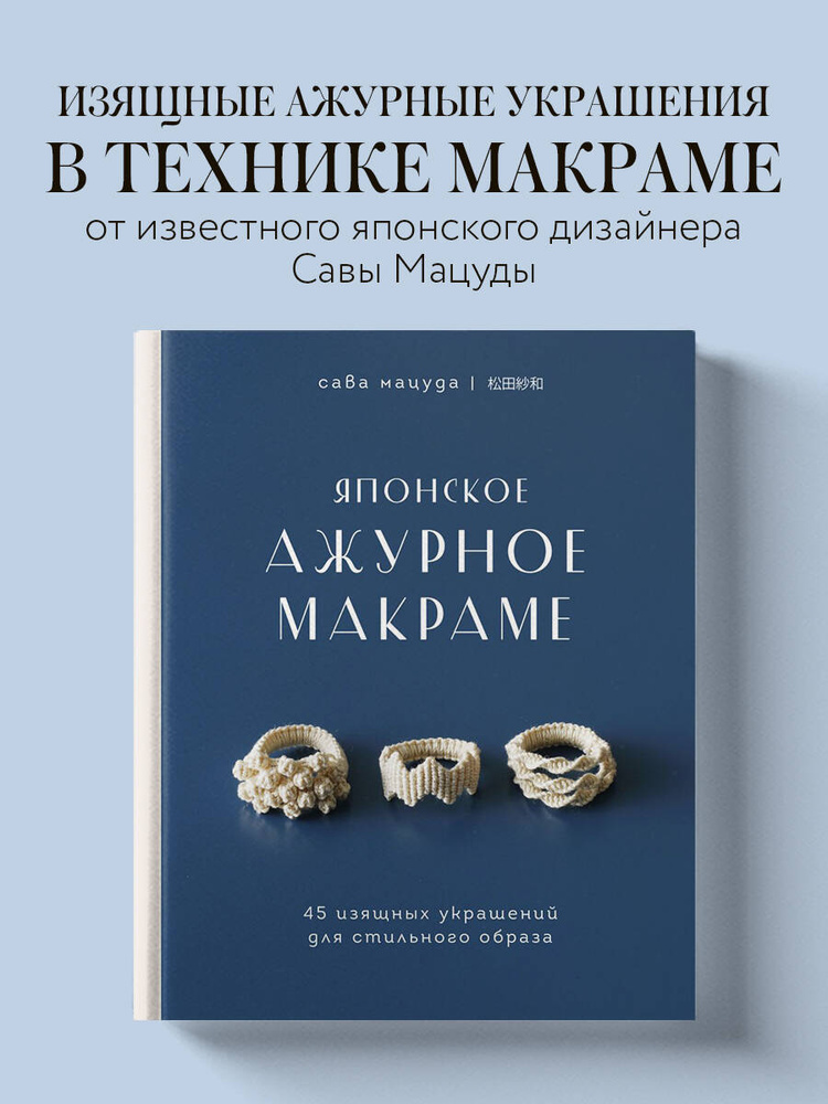 Японское ажурное макраме. 45 изящных украшений для стильного