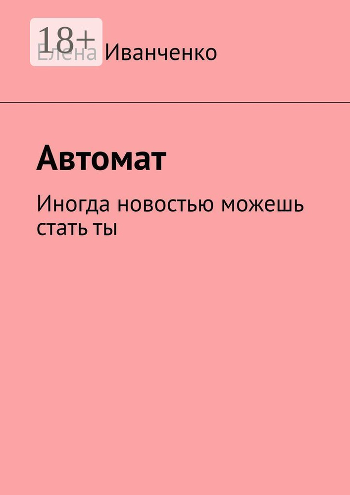 Автомат. Иногда новостью можешь стать ты | Иванченко Елена #1