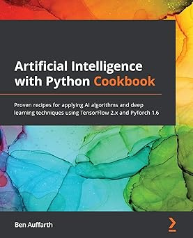Artificial Intelligence with Python Cookbook: Proven recipes for applying AI algorithms and deep learning #1