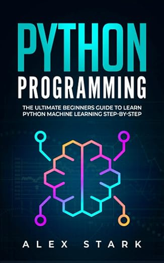Python Programming: The Ultimate Beginners Guide to Learn Python Machine Learning Step-by-Step (Computer #1