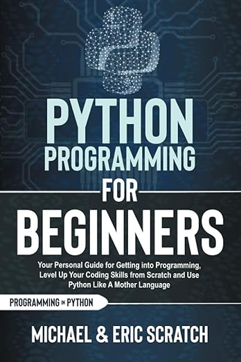 PYTHON PROGRAMMING FOR BEGINNERS: Your Personal Guide for Getting into Programming, Level Up Your Coding #1