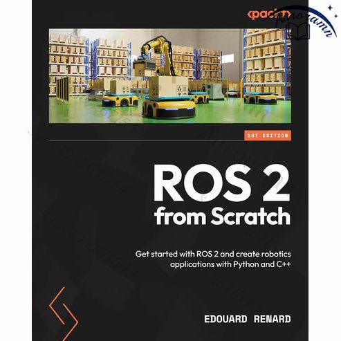 ROS 2 from Scratch: Get started with ROS 2 and create robotics applications with Python and C++ #1