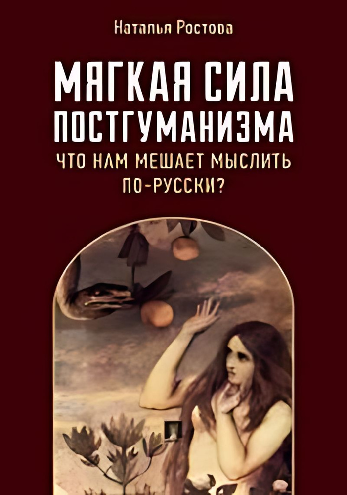 Мягкая сила постгуманизма. Что нам мешает мыслить по-русски? : монография  #1