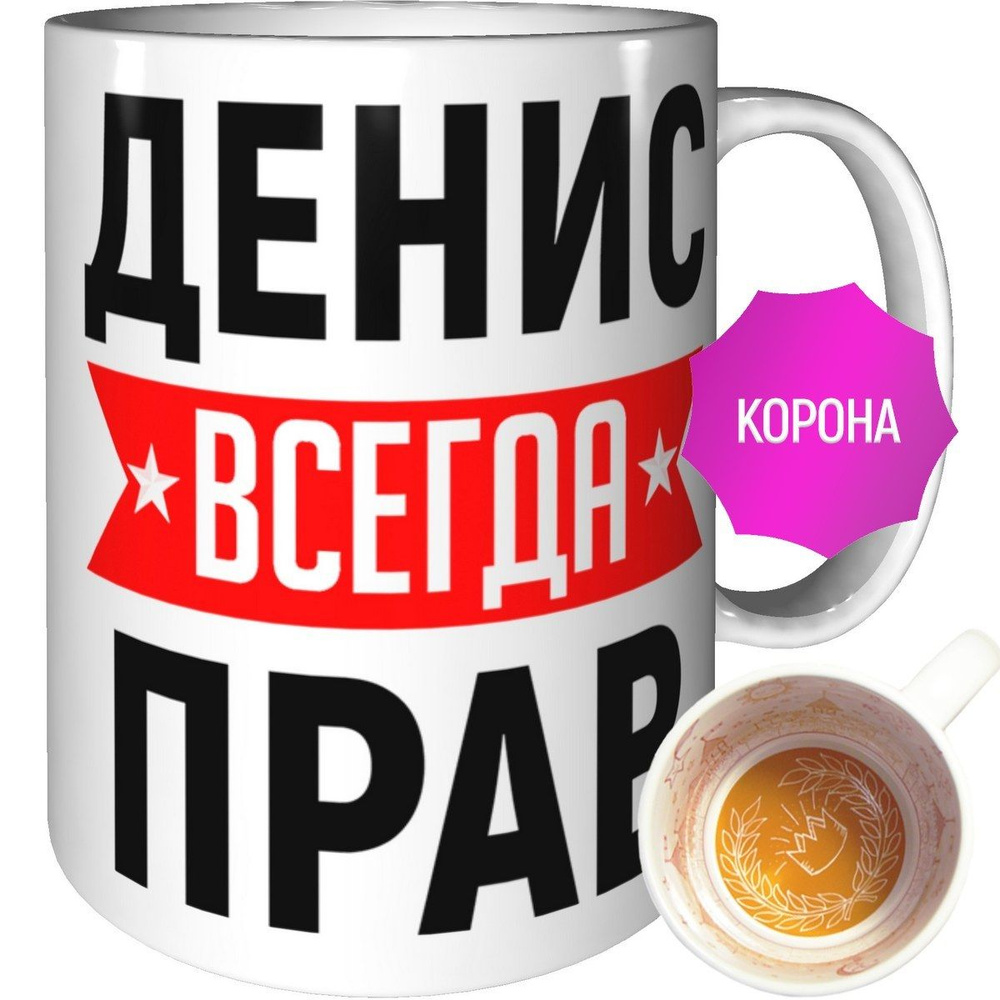 Кружка Денис всегда прав - с короной внутри #1