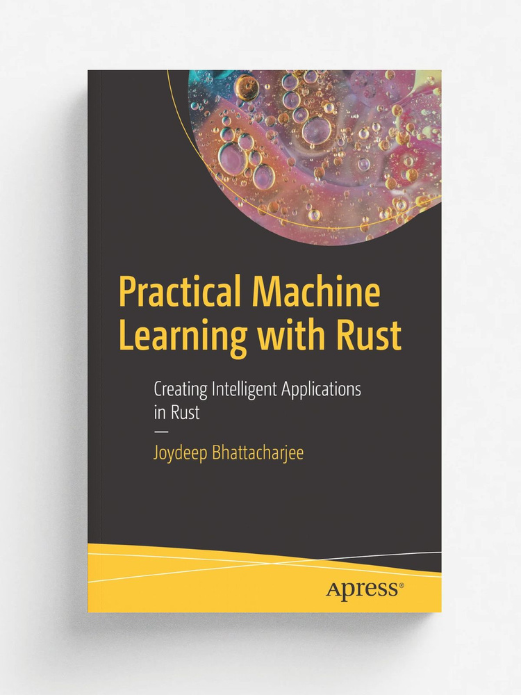 Practical Machine Learning with Rust. Creating Intelligent Applications in Rust #1
