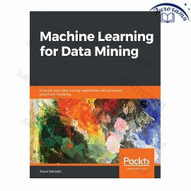 Machine Learning for Data Mining: Improve your data mining capabilities with advanced predictive modeling #1