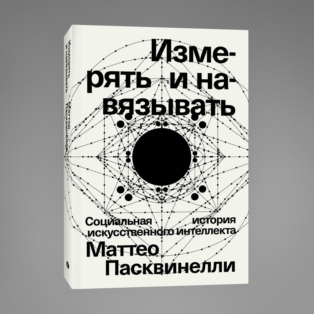 Измерять и навязывать. Социальная история искусственного интеллекта |  Пасквинелли Маттео