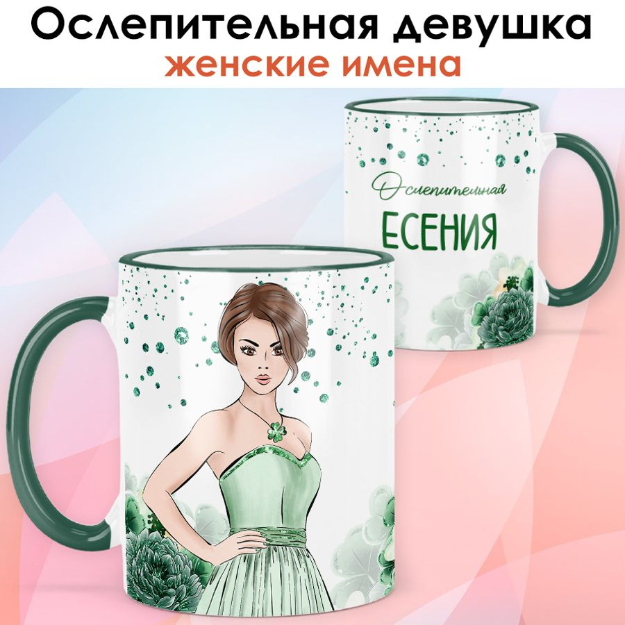 print LOOK / Кружка Есения "Ослепительная девушка" подарок с именем женщине, девушке / зелёная ручка #1