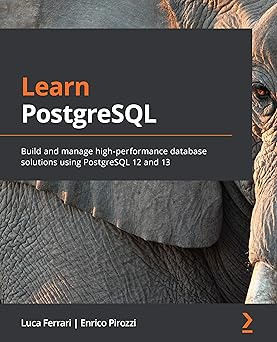 Learn PostgreSQL: Build and manage high-performance database solutions using PostgreSQL 12 and 13 #1