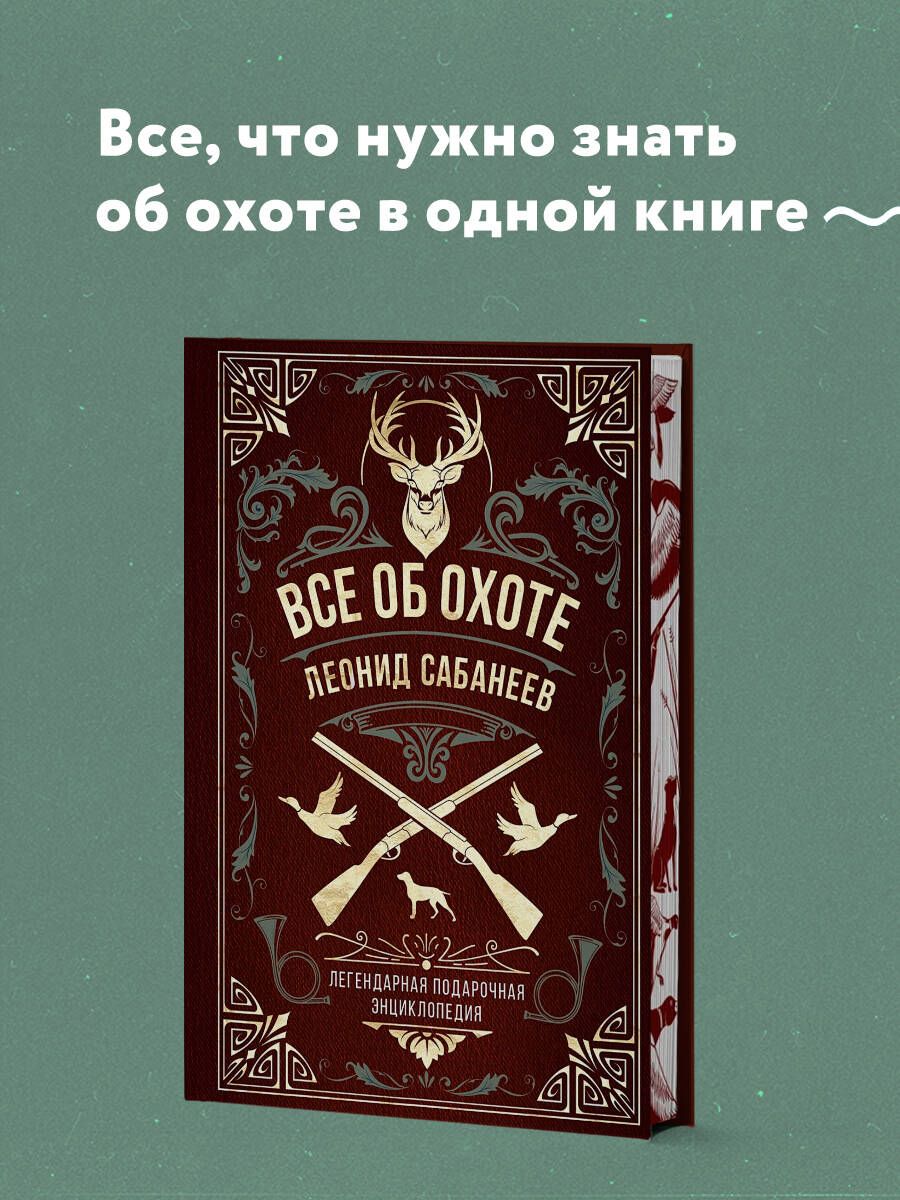 Все об охоте. Легендарная подарочная энциклопедия Сабанеева (подарочное издание с тиснением фольгой и цветным обрезом) | Everything About Hunting. Sabaneev's Gift Edition Encyclopedia