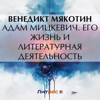 Адам Мицкевич. Его жизнь и литературная деятельность | Мякотин Венедикт Александрович | Электронная аудиокнига #1