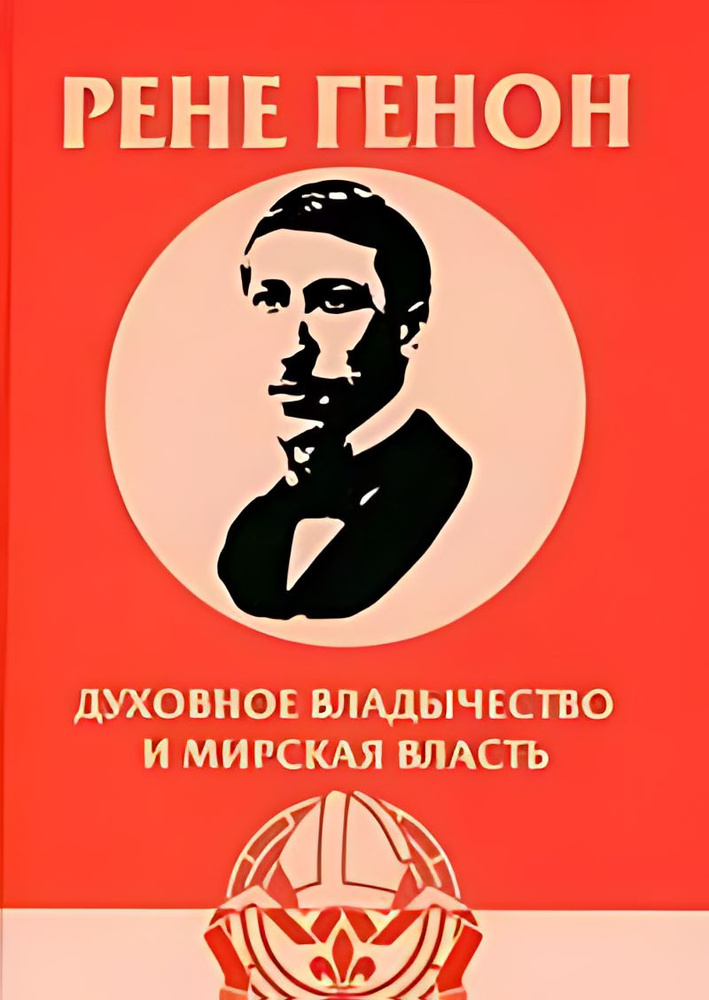 Духовное владычество и мирская власть Р. Генон. Рене Генон: К пониманию одного сложного  #1