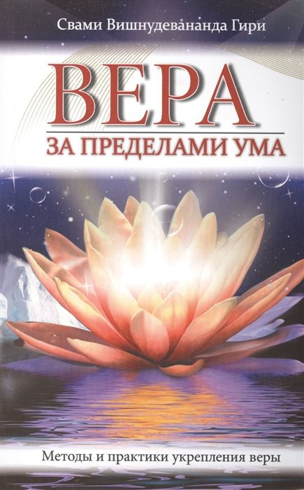 Книга ВЕРА ЗА ПРЕДЕЛАМИ УМА, Методы и практики укрепления веры, Свами Вишнудевананда Гири (мягкий переплёт, #1