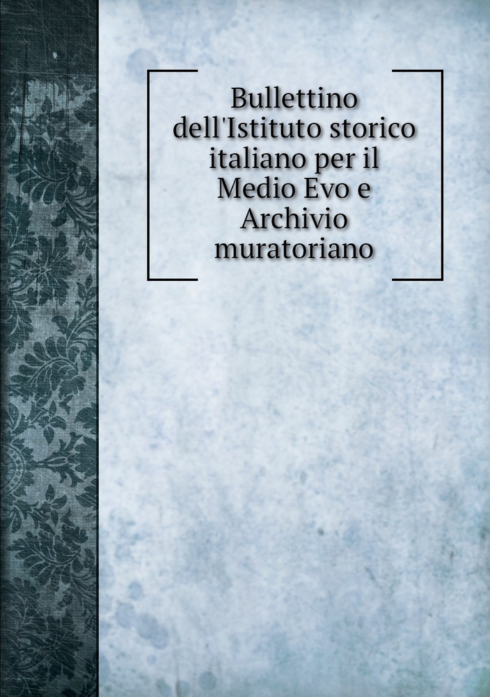 Bullettino dell Istituto storico italiano per il Medio Evo e