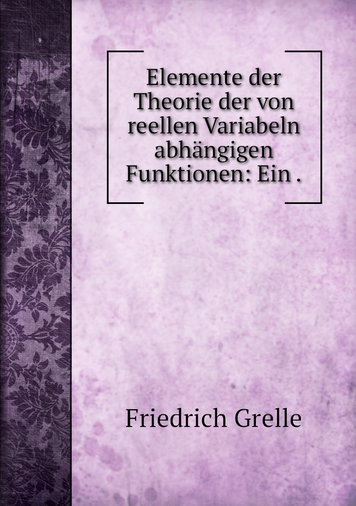 Elemente der Theorie der von reellen Variabeln abhangigen Funktionen