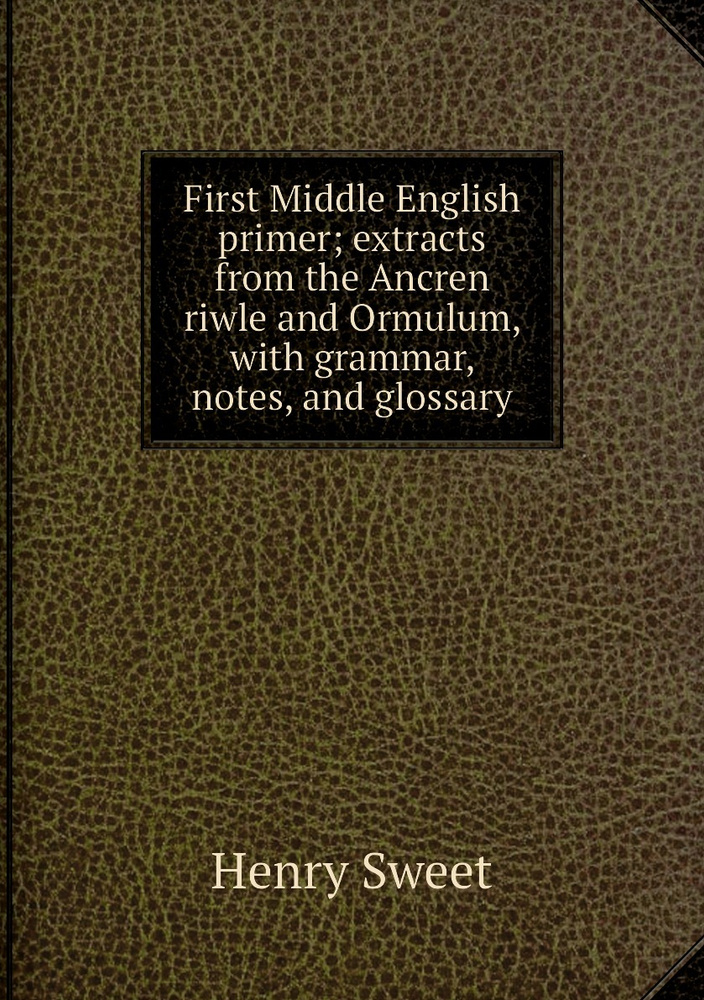 First Middle English primer; extracts from the Ancren riwle and Ormulum