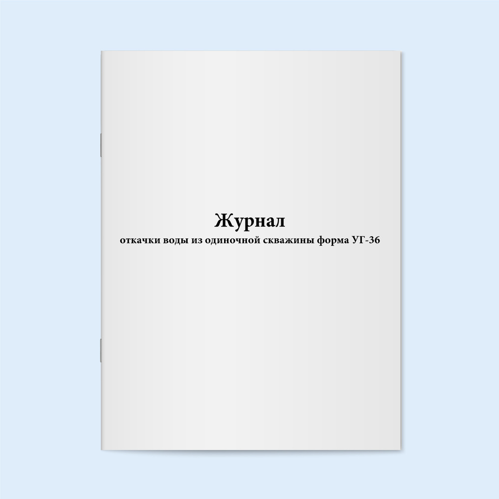 Журнал откачки воды из одиночной скважины форма УГ-36. 20 страниц ...