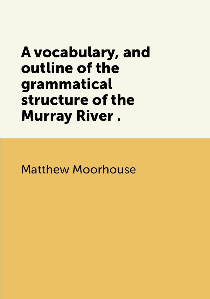 Murray Rundle A vocabulary, and outline of the grammatical structure of the Murray ...