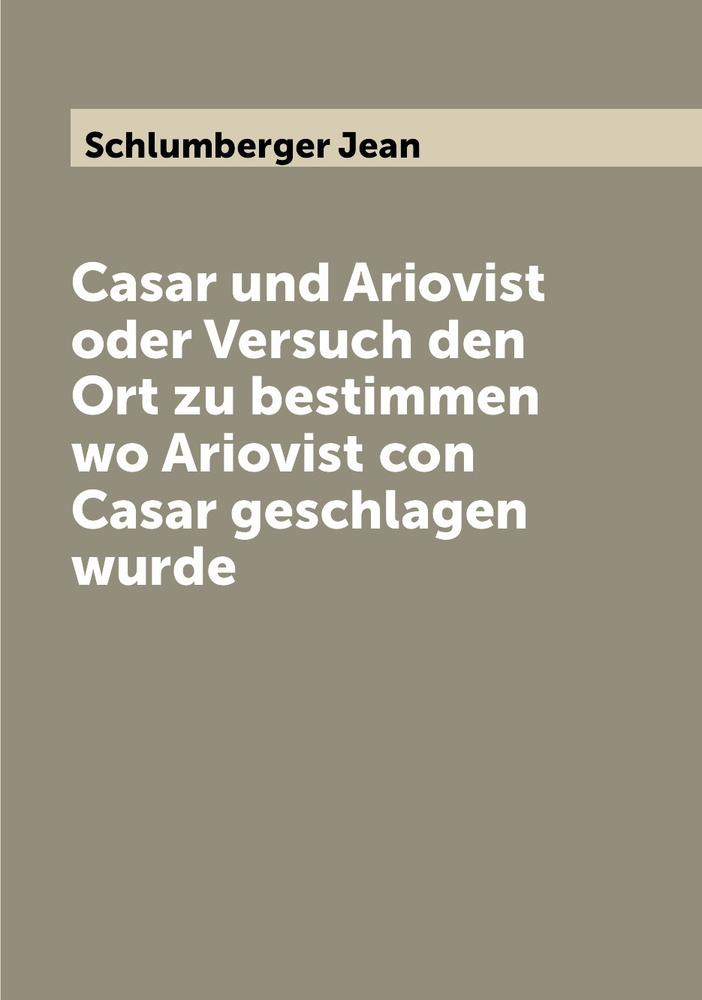 Casar und Ariovist oder Versuch den Ort zu bestimmen wo Ariovist con ...