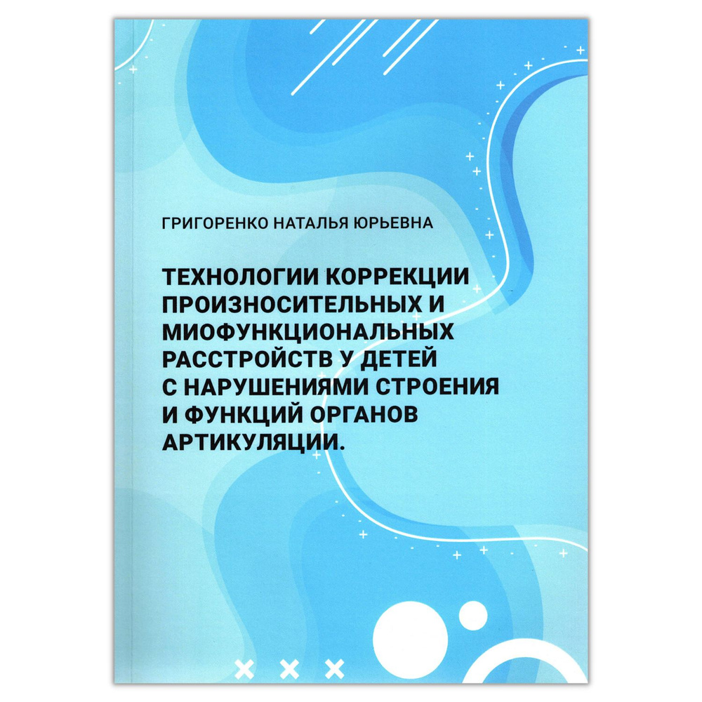 Технологии коррекции произносительных и миофункциональных расстройств у  детей с нарушениями строения и функций органов артикуляции / Григоренко  Н.Ю. | Григоренко Н. Ю. - купить с доставкой по выгодным ценам в интернет-магазине  OZON (844869757)