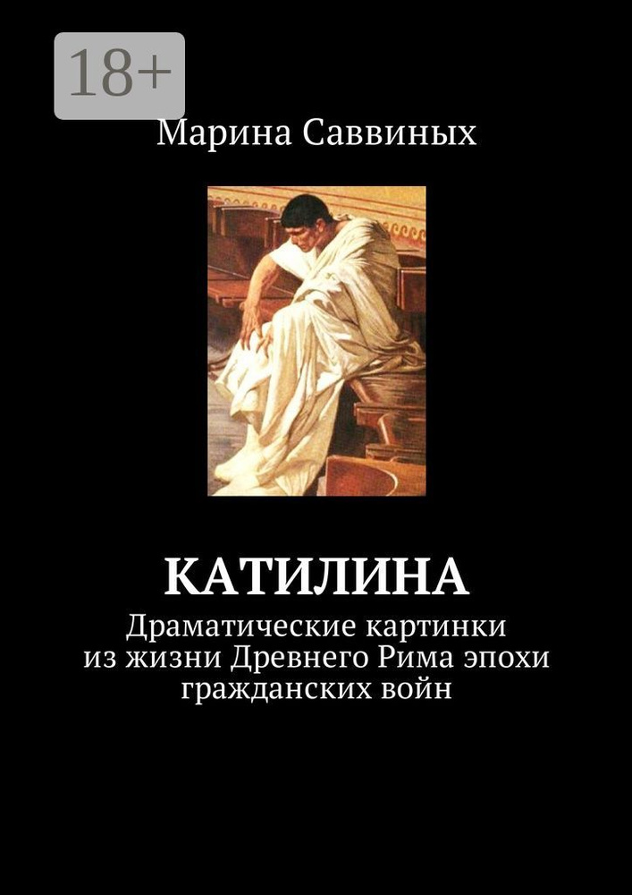 Катилина. Драматические картинки из жизни Древнего Рима эпохи гражданских войн | Саввиных Марина #1
