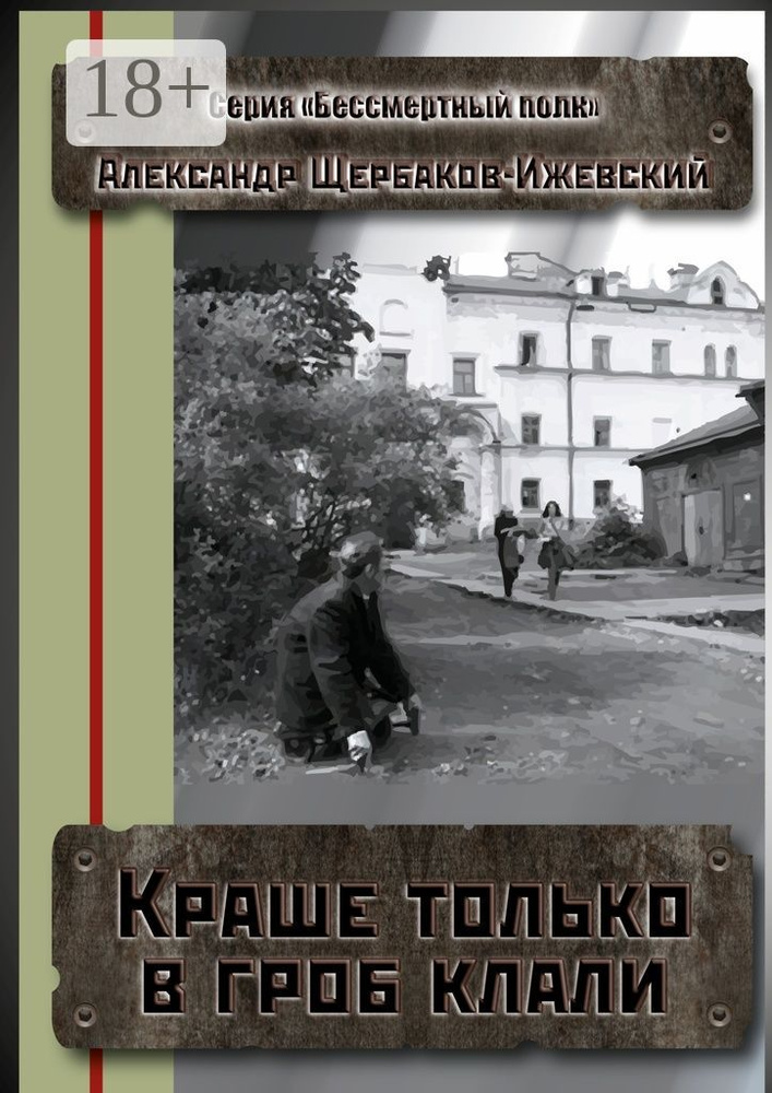 Краше только в гроб клали. Серия Бессмертный полк | Щербаков-Ижевский Александр Иванович #1