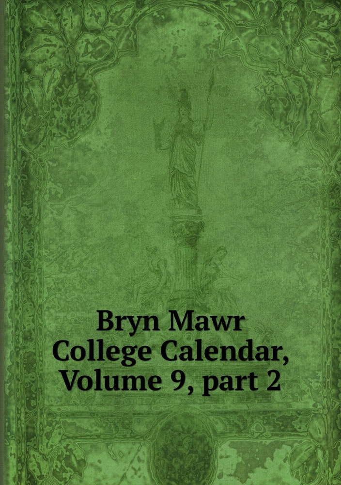 Bryn Mawr College Calendar, Volume 9,.part 2 купить с доставкой по Bryn Mawr College Calendar, Volume 9,.part 2 купить с доставкой по
