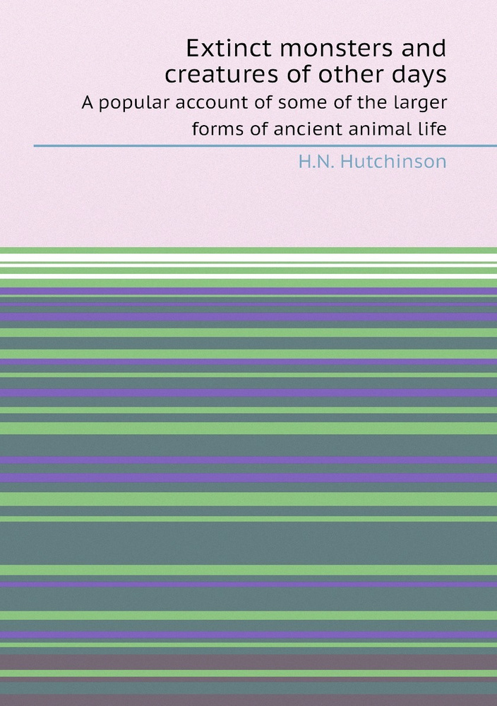 Extinct monsters and creatures of other days. A popular account of some of the larger forms of ancient #1