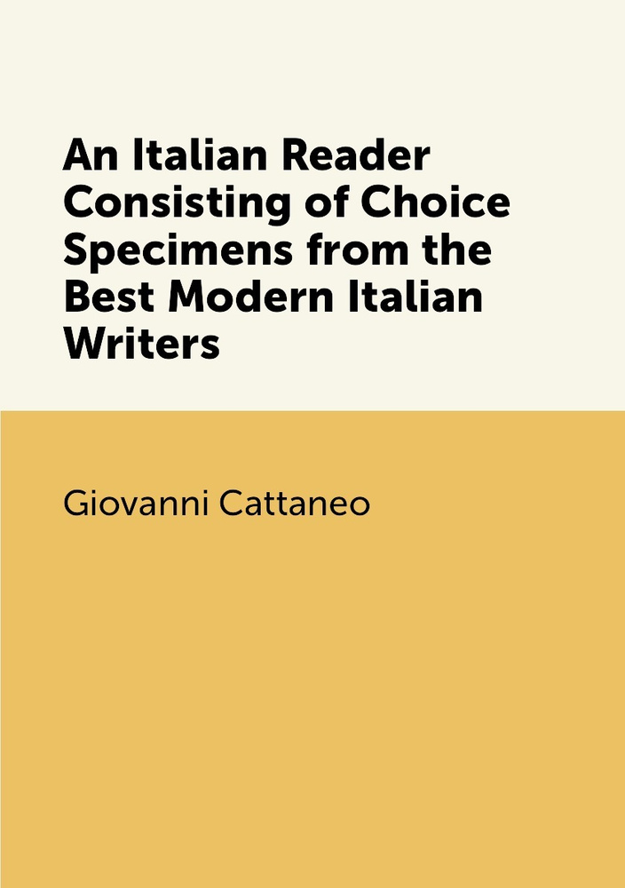 Italian Reader An Italian Reader Consisting of Choice Specimens from the Best Modern ...